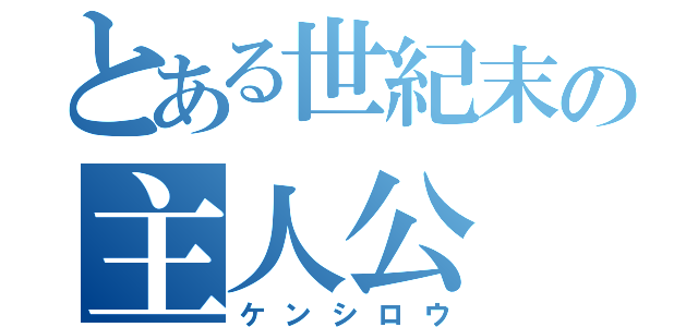 とある世紀末の主人公（ケンシロウ）