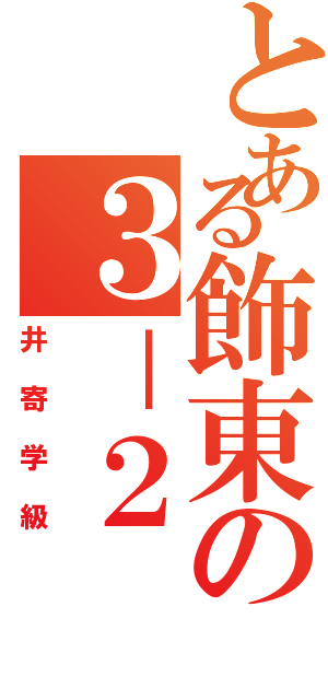 とある飾東の３－２Ⅱ（井寄学級）