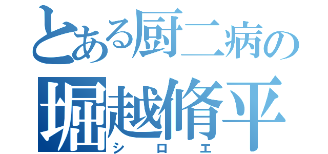 とある厨二病の堀越脩平（シロエ）