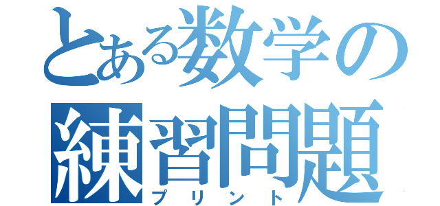 とある数学の練習問題（プリント）