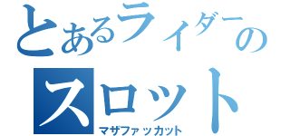 とあるライダーのスロット配信（マザファッカット）