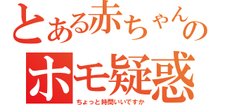 とある赤ちゃんモデルのホモ疑惑（ちょっと時間いいですか）