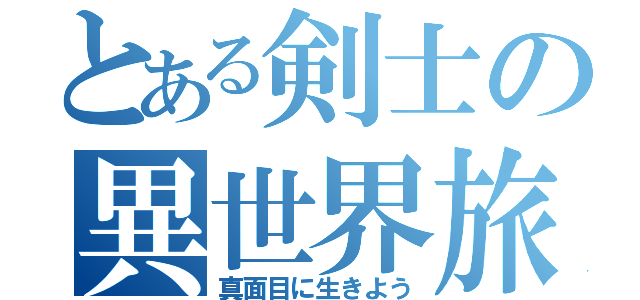 とある剣士の異世界旅（真面目に生きよう）