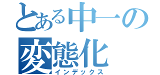 とある中一の変態化（インデックス）