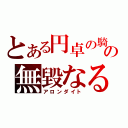 とある円卓の騎士の無毀なる湖光（アロンダイト）