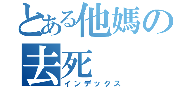 とある他媽の去死（インデックス）