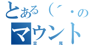 とある（´・ω・｀）のマウント（交尾）