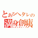 とあるヘタレの満身創痍（バタンキュー）