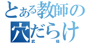 とある教師の穴だらけ（武様）