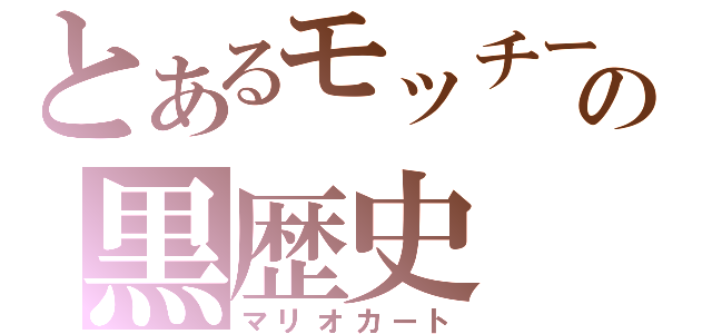 とあるモッチーの黒歴史（マリオカート）