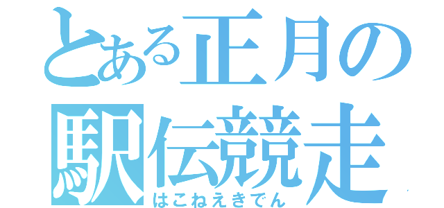 とある正月の駅伝競走（はこねえきでん）