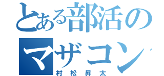 とある部活のマザコン（村松昇太）