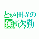 とある田寺の無断欠勤（まゆき）