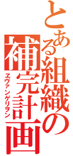 とある組織の補完計画（ヱヴァンゲリヲン）