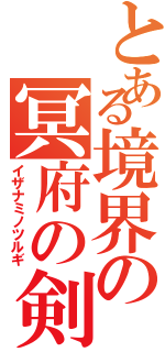 とある境界の冥府の剣（イザナミノツルギ）