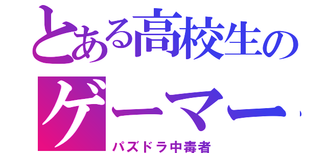 とある高校生のゲーマー（パズドラ中毒者）