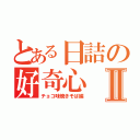 とある日詰の好奇心Ⅱ（チョコ味焼きそば編）