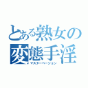 とある熟女の変態手淫（マスターベーション）