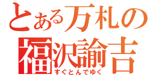 とある万札の福沢諭吉（すぐとんでゆく）