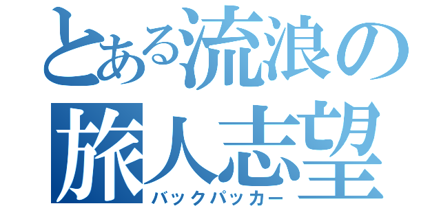 とある流浪の旅人志望（バックパッカー）