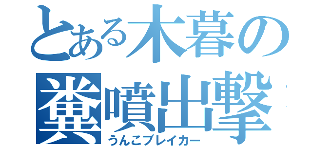 とある木暮の糞噴出撃（うんこブレイカー）