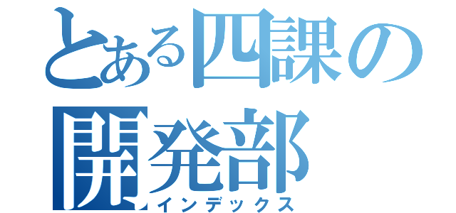 とある四課の開発部（インデックス）