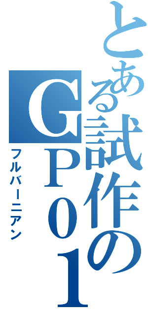 とある試作のＧＰ０１（フルバーニアン）