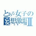 とある女子の妄想激場Ⅱ（‐日常‐）