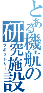 とある機航の研究施設（ラボラトリー）