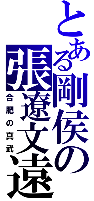 とある剛侯の張遼文遠（合肥の真武）