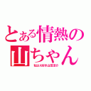 とある情熱の山ちゃん（ 私は大好き山田涼介）