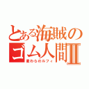 とある海賊のゴム人間Ⅱ（麦わらのルフィ）