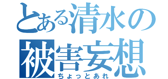 とある清水の被害妄想（ちょっとあれ）