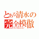 とある清水の完全模倣（キャラかぶった‼）