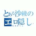 とある沙綾のエロ隠し（えろがくし）