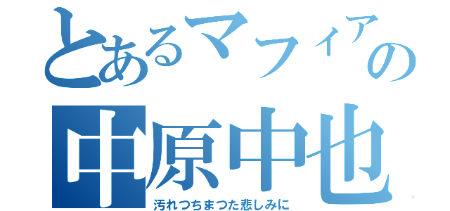 とあるマフィアの中原中也（汚れつちまつた悲しみに）