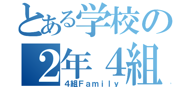 とある学校の２年４組（４組Ｆａｍｉｌｙ）