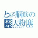 とある脳筋の禁大粉塵（アホマルダシ）