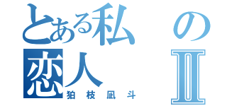 とある私の恋人Ⅱ（狛枝凪斗）