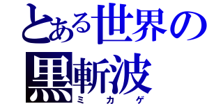 とある世界の黒斬波（ミカゲ）