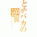 とあるバカの逆襲（インデックス）