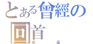 とある曾經の回首（永遠）