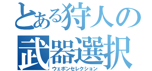 とある狩人の武器選択（ウェポンセレクション）