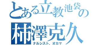 とある立教池袋の柿澤克久（ナルシスト、オカマ）