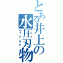 とある井上の水圧刃物（ウォーターカッター）