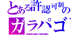 とある許認可制のガラパゴ（外郭団体の金儲けで技術の孤島に）