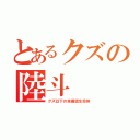 とあるクズの陸斗（クズ以下の未確認生命体）