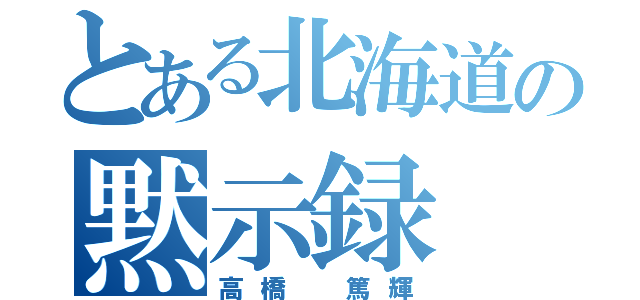 とある北海道の黙示録（高橋 篤輝）