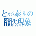 とある泰斗の消失現象（さようなら）