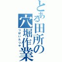 とある田所の穴堀作業（つぼいたつや）